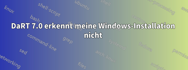 DaRT 7.0 erkennt meine Windows-Installation nicht