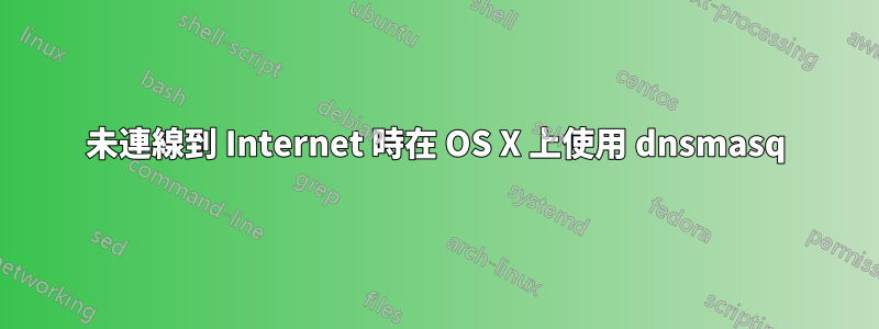 未連線到 Internet 時在 OS X 上使用 dnsmasq