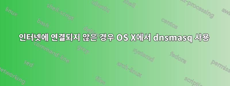 인터넷에 연결되지 않은 경우 OS X에서 dnsmasq 사용