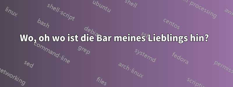 Wo, oh wo ist die Bar meines Lieblings hin? 