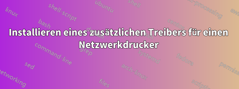 Installieren eines zusätzlichen Treibers für einen Netzwerkdrucker