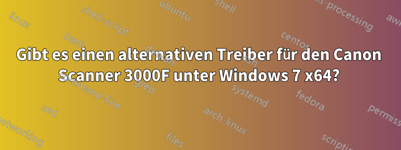 Gibt es einen alternativen Treiber für den Canon Scanner 3000F unter Windows 7 x64?