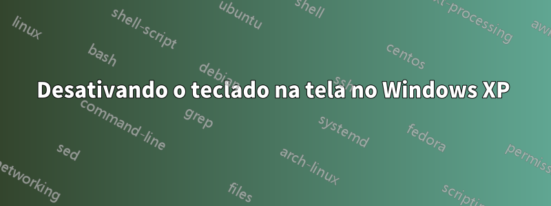 Desativando o teclado na tela no Windows XP