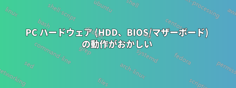 PC ハードウェア (HDD、BIOS/マザーボード) の動作がおかしい