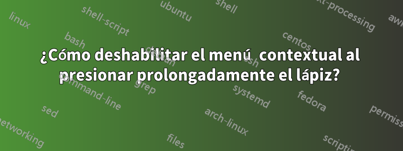 ¿Cómo deshabilitar el menú contextual al presionar prolongadamente el lápiz?