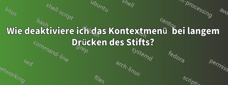 Wie deaktiviere ich das Kontextmenü bei langem Drücken des Stifts?