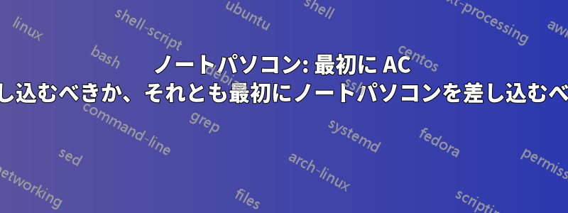 ノートパソコン: 最初に AC を差し込むべきか、それとも最初にノートパソコンを差し込むべきか 