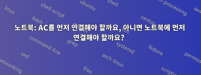 노트북: AC를 먼저 연결해야 할까요, 아니면 노트북에 먼저 연결해야 할까요? 