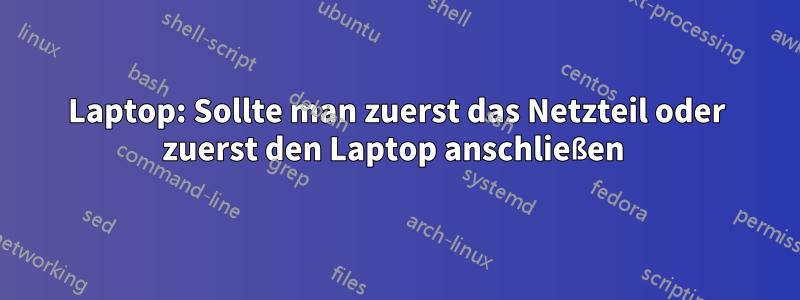 Laptop: Sollte man zuerst das Netzteil oder zuerst den Laptop anschließen 