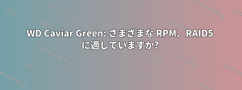 WD Caviar Green: さまざまな RPM、RAID5 に適していますか?