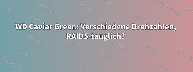 WD Caviar Green: Verschiedene Drehzahlen, RAID5-tauglich?