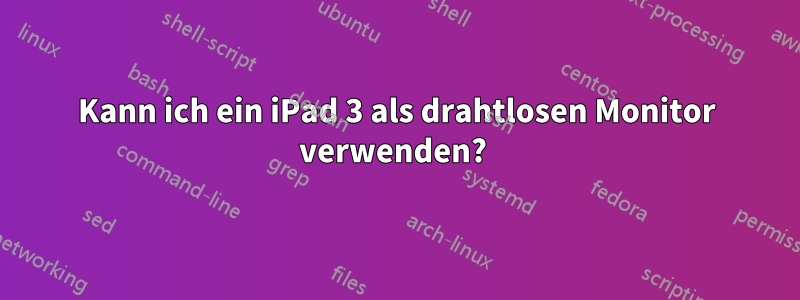 Kann ich ein iPad 3 als drahtlosen Monitor verwenden? 