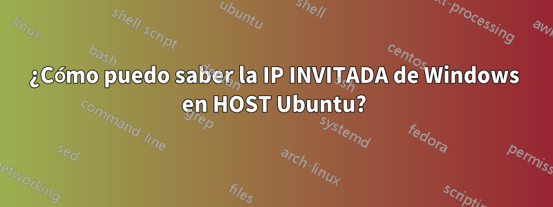 ¿Cómo puedo saber la IP INVITADA de Windows en HOST Ubuntu?