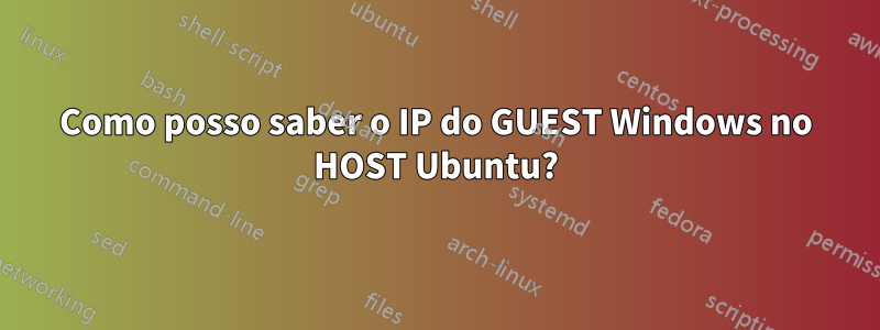 Como posso saber o IP do GUEST Windows no HOST Ubuntu?