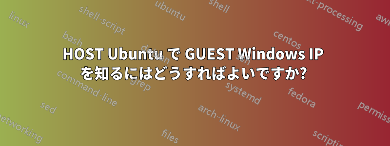 HOST Ubuntu で GUEST Windows IP を知るにはどうすればよいですか?