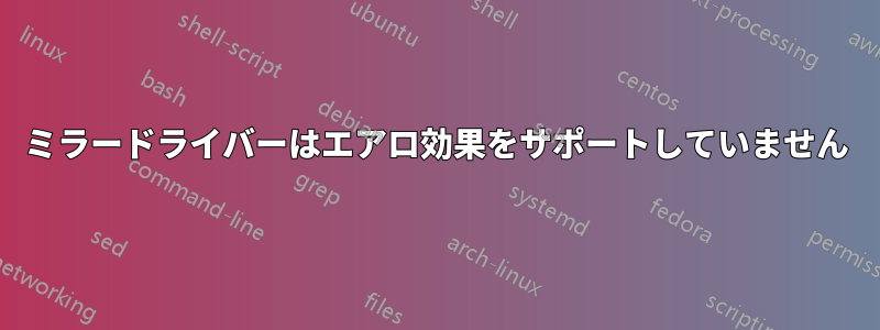 ミラードライバーはエアロ効果をサポートしていません