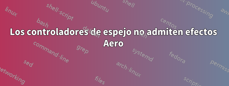 Los controladores de espejo no admiten efectos Aero