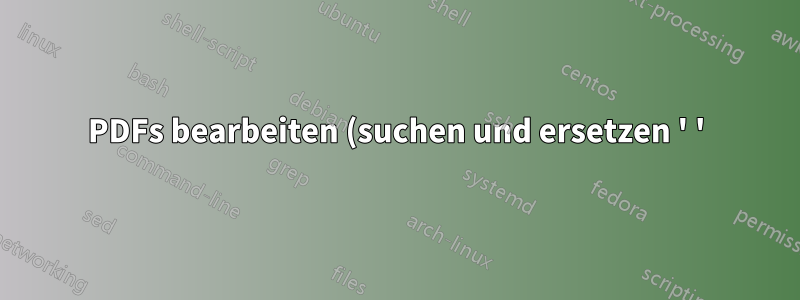 PDFs bearbeiten (suchen und ersetzen ' ')