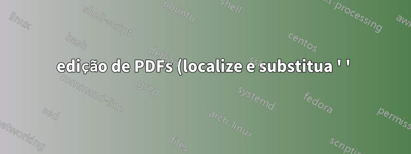 edição de PDFs (localize e substitua ' ')