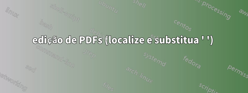 edição de PDFs (localize e substitua ' ')