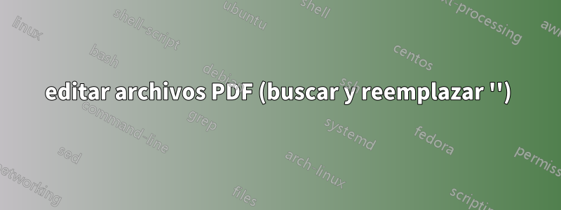 editar archivos PDF (buscar y reemplazar '')