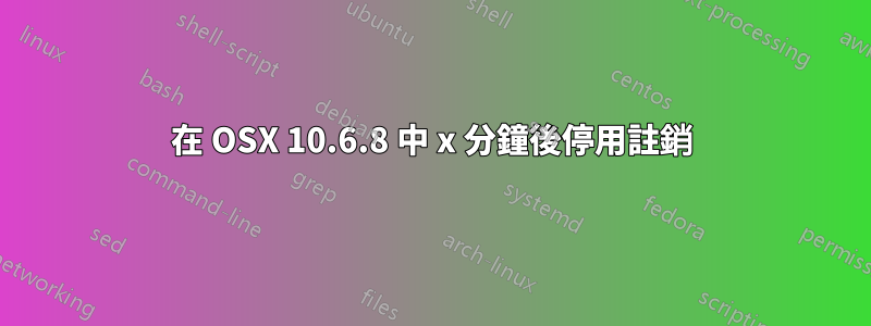 在 OSX 10.6.8 中 x 分鐘後停用註銷