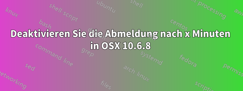 Deaktivieren Sie die Abmeldung nach x Minuten in OSX 10.6.8