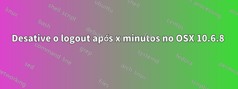 Desative o logout após x minutos no OSX 10.6.8