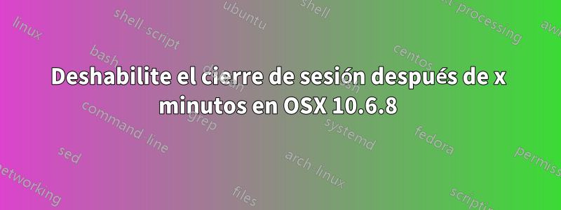 Deshabilite el cierre de sesión después de x minutos en OSX 10.6.8