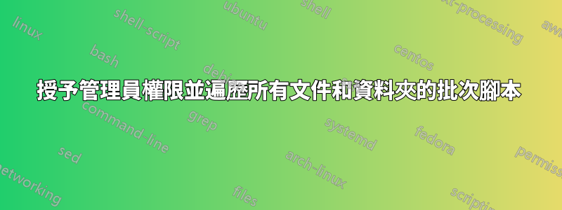 授予管理員權限並遍歷所有文件和資料夾的批次腳本