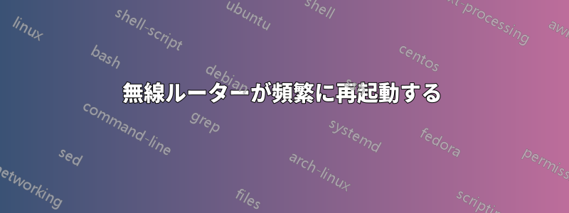 無線ルーターが頻繁に再起動する