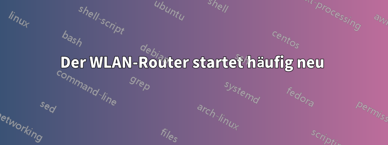 Der WLAN-Router startet häufig neu