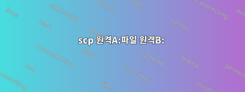 scp 원격A:파일 원격B: