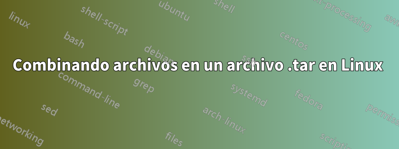 Combinando archivos en un archivo .tar en Linux