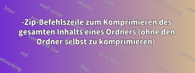 7-Zip-Befehlszeile zum Komprimieren des gesamten Inhalts eines Ordners (ohne den Ordner selbst zu komprimieren) 