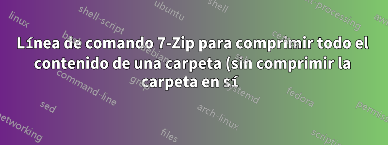 Línea de comando 7-Zip para comprimir todo el contenido de una carpeta (sin comprimir la carpeta en sí)