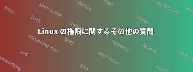 Linux の権限に関するその他の質問