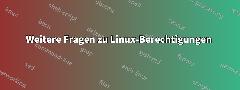 Weitere Fragen zu Linux-Berechtigungen