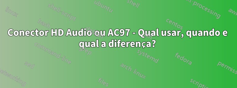 Conector HD Audio ou AC97 - Qual usar, quando e qual a diferença?