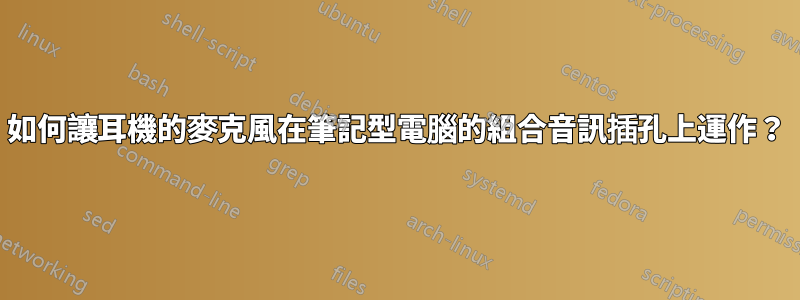 如何讓耳機的麥克風在筆記型電腦的組合音訊插孔上運作？