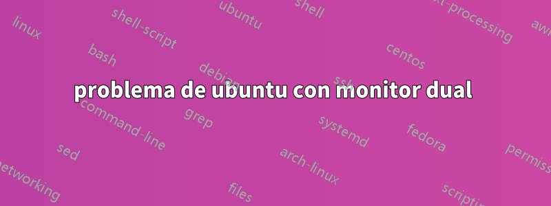 problema de ubuntu con monitor dual