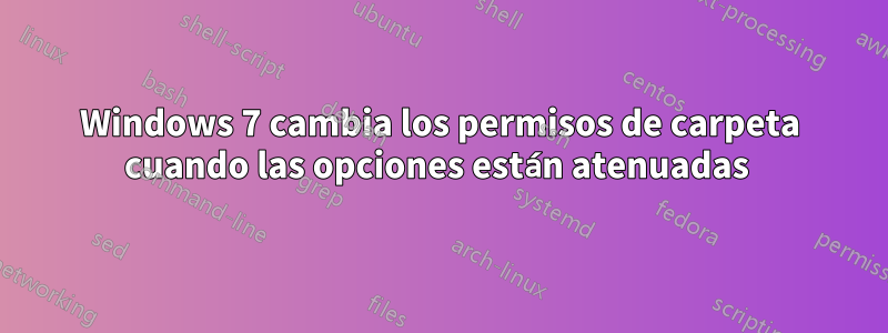 Windows 7 cambia los permisos de carpeta cuando las opciones están atenuadas 