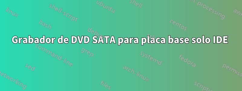 Grabador de DVD SATA para placa base solo IDE