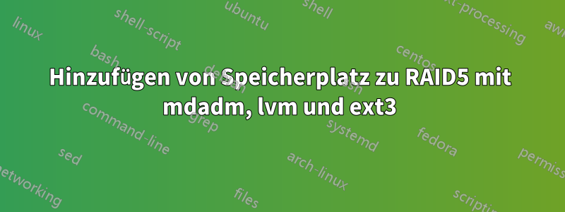 Hinzufügen von Speicherplatz zu RAID5 mit mdadm, lvm und ext3