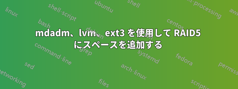 mdadm、lvm、ext3 を使用して RAID5 にスペースを追加する