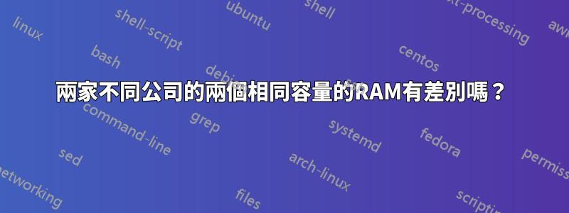 兩家不同公司的兩個相同容量的RAM有差別嗎？