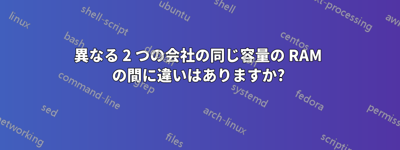 異なる 2 つの会社の同じ容量の RAM の間に違いはありますか?