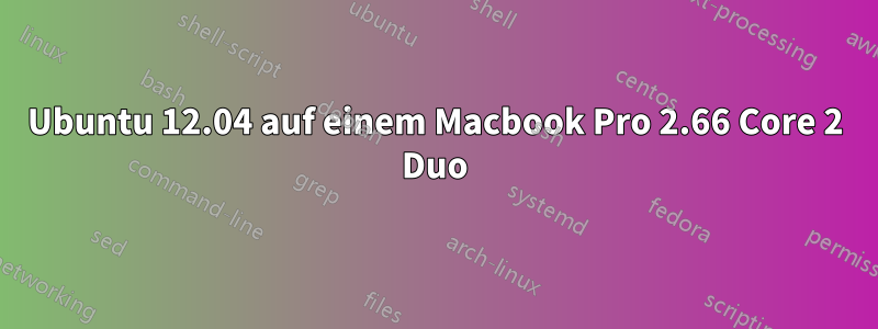 Ubuntu 12.04 auf einem Macbook Pro 2.66 Core 2 Duo