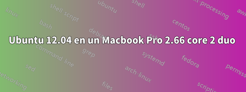 Ubuntu 12.04 en un Macbook Pro 2.66 core 2 duo