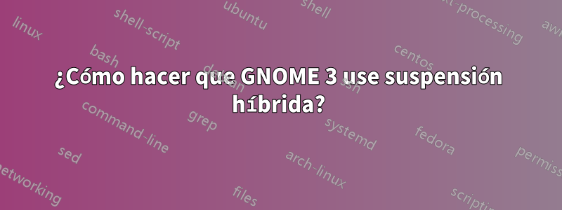 ¿Cómo hacer que GNOME 3 use suspensión híbrida?